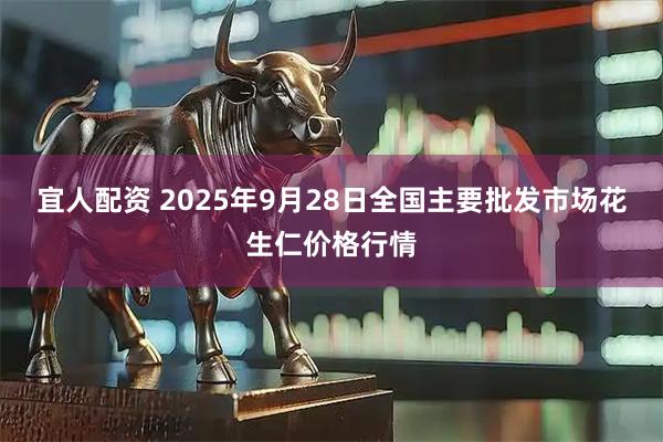 宜人配资 2025年9月28日全国主要批发市场花生仁价格行情