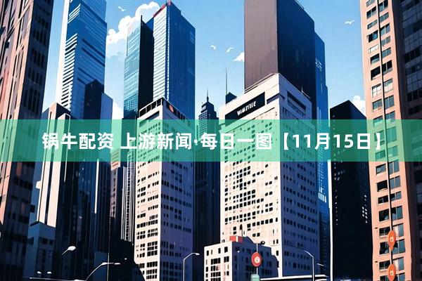 锅牛配资 上游新闻·每日一图【11月15日】